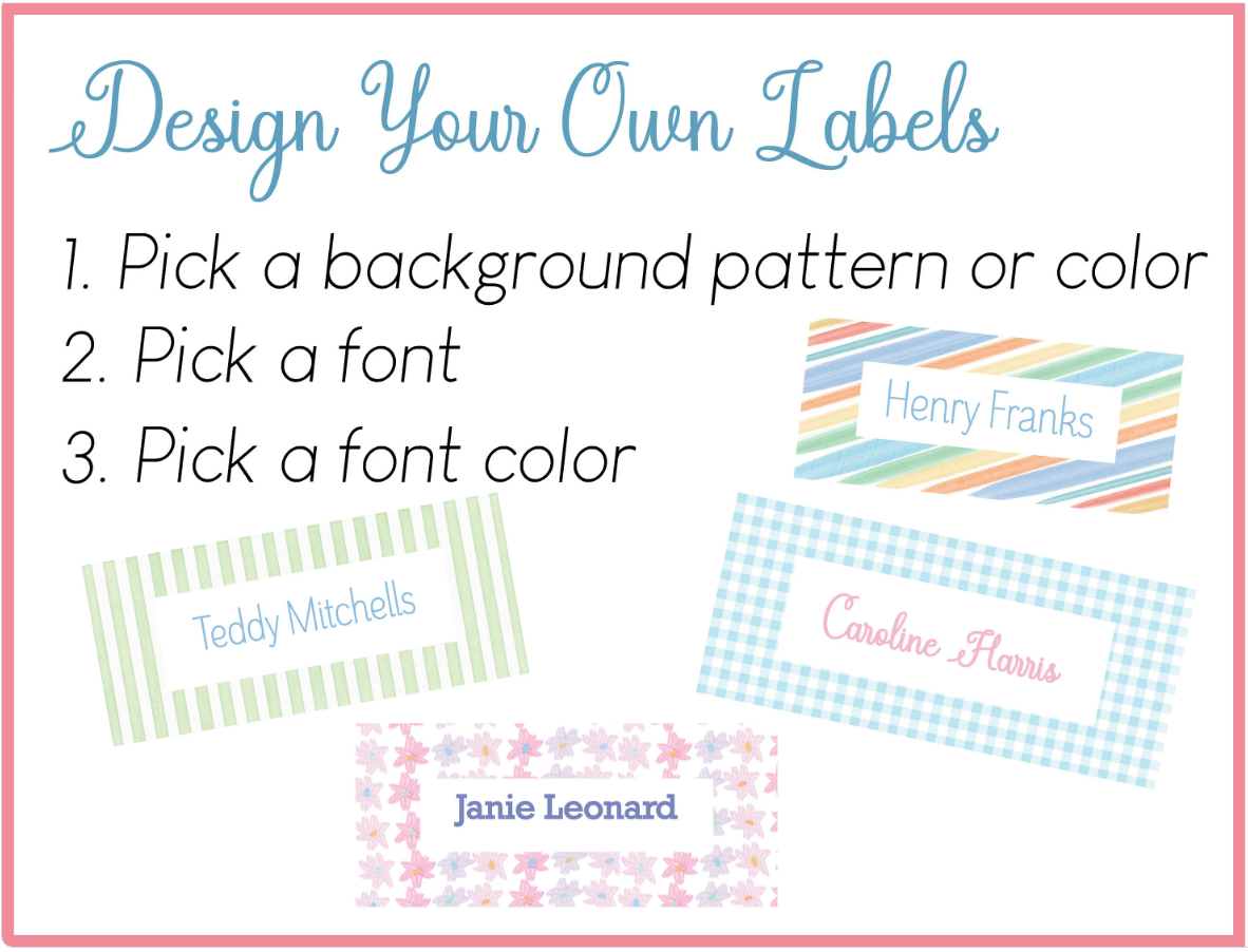 Promotional image for a label design service, featuring text and examples of personalized labels with various background patterns and font colors. Text reads 'Pick a background pattern or color. Pick a font. Pick a font color.' Examples shown are rainbow stripes with name in san serif font in blue. Green stripes with name in sans serif font in blue. Bluish green gingham with name in script font in pink. Pink and purple flowers with name in bold bock font in purple. 