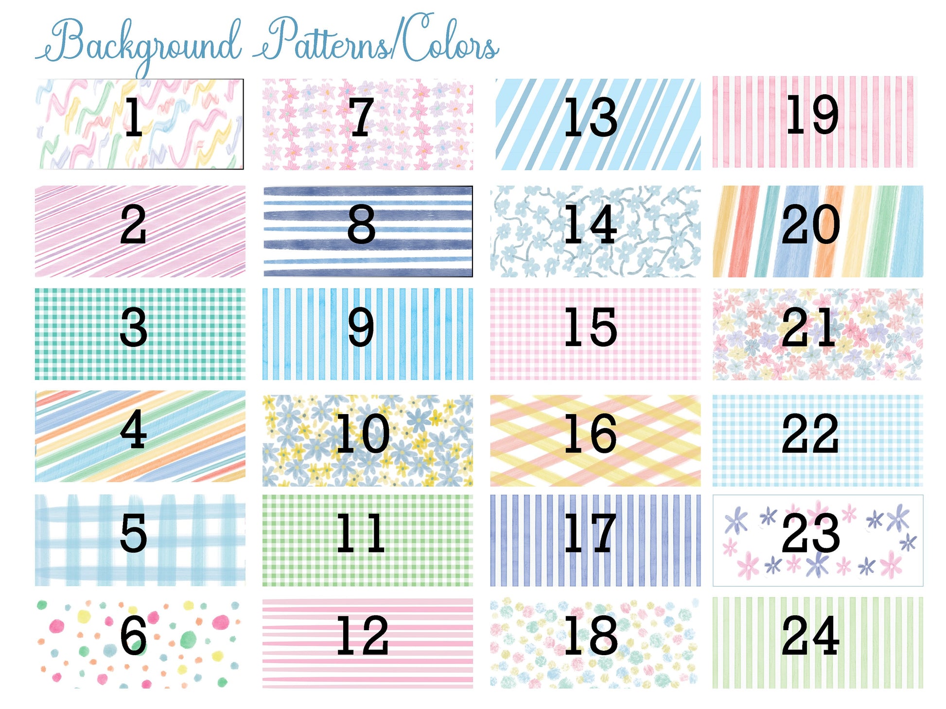 Picture shows 24 options for the background of labels. 1) Pastel squiggles. 2) Diagonal pink and purple stripes. 3) Green gingham. 4) Orange, yellow, blue, green diagonal stripes. 5) Blue gingham. 6) Colorful polka dots. 7) Pink and purple flowers. 8) Blue horizontal stripes. 9) Blue vertical stripes. 10) Blue and yellow flowers. 11) Green gingham. 12) Pink horizontal stripes. 13) Blue diagonal stripes 14) Blue flowers with vines. 15) Pink gingham. 16) Pink and yellow plaid. 17) Blue vertical lines. 
